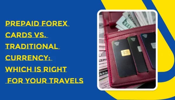 Prepaid Forex Cards vs. Cash: Which One Should You Use While Traveling Abroad?